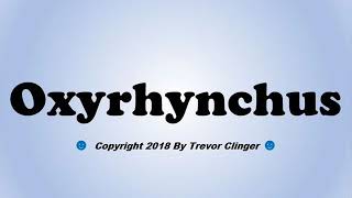 How To Pronounce Oxyrhynchus [upl. by Nahtanhoj67]