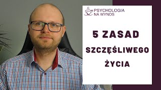 5 zasad SZCZĘŚLIWEGO życia Psycholog podpowiada jak ŻYĆ pełnią życia [upl. by Muhcon]