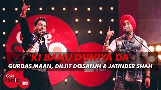 Ki Banu Duniya Da  Gurdas Maan feat Diljit Dosanjh amp Jatinder Shah  Coke Studio  MTV Season 4 [upl. by Artap]