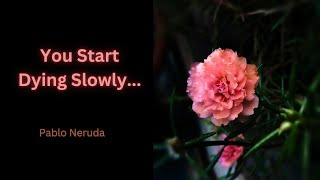 You Start Dying Slowly by Pablo Neruda [upl. by Petronille641]