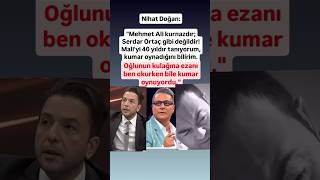 NİHAT DOĞAN MEHMET ALİ KURNAZDIR SERDAR ORTAÇ GİBİ DEĞİLDİR MALİYİ 40 YILDIR TANIYORUM KUMAR [upl. by Asia]