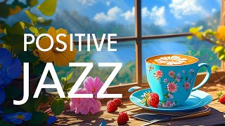 Positive Morning Jazz Music ☕ Smooth Jazz Instrumental Music amp Sweet Symphony Bossa Nova Piano [upl. by Kristel]