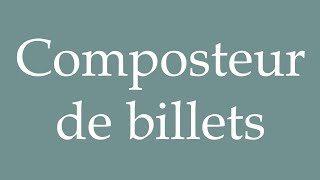 How to Pronounce Composteur de billets Ticket composter Correctly in French [upl. by Yatnuahs]