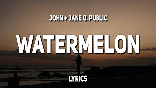 John  Jane Q Public  Watermelon Lyrics [upl. by Notkcorb]