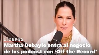 Martha Debayle entra al negocio de los podcast con ‘Off the Record’ [upl. by Atenik]