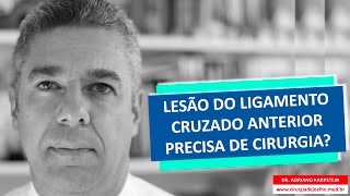 LESÃO DO LIGAMENTO CRUZADO ANTERIOR PRECISA DE CIRURGIA [upl. by Seluj799]