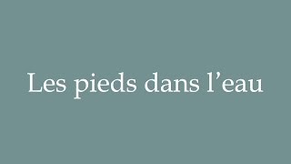 How to Pronounce Les pieds dans leau Feet in the water Correctly in French [upl. by Dinnage]