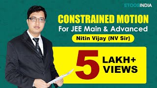 Constrained Motion  IIT JEE Main and Advanced  Physics by Nitin Vijay NV Sir  Etoosindia [upl. by Madda]