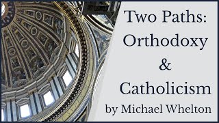 Two Paths  Orthodoxy and Catholicism by Michael Whelton [upl. by Adilem]