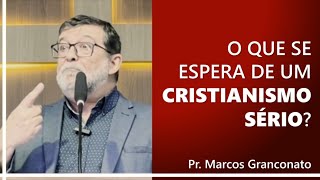 O que se espera de um cristianismo sério  Pr Marcos Granconato [upl. by O'Donoghue]