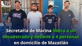 Secretaría de Marina libera a un secuestrado y detiene a 4 personas en domicilio de Mazatlán [upl. by Ehtyde858]