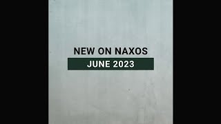 New Releases on Naxos June 2023 Highlights [upl. by Harry758]