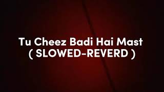 Tu Cheez Badi Hai Mast  SLOWEDREVERD [upl. by Otrebron]