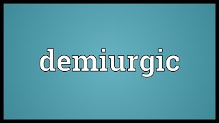 Demiurgic Meaning [upl. by Coulter]