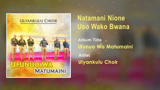 Ulyankulu Choir  Natamani Nione Uso Wako Bwana Gospel Song  Tanzania Gospel Song 2018 [upl. by Barrow]