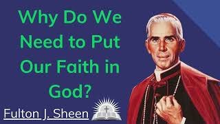 Why Do We Need to Put Our Faith in God  Fulton J Sheen [upl. by Onra]