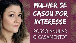 CASAMENTO POR INTERESSE POSSO PEDIR ANULAÇÃO [upl. by Hilbert]