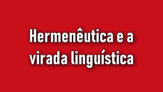 A hermenêutica e a virada linguística  Aula 111 [upl. by Avigdor741]