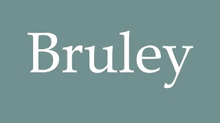 How to Pronounce Bruley Correctly in French [upl. by Bainter174]