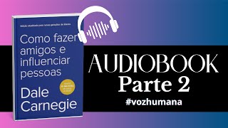 Audiobook Como Fazer Amigos e Influenciar Pessoas PARTE 2  Dale Carnegie  narraçãohumana [upl. by Oab]