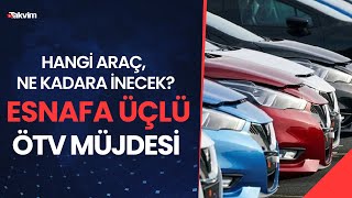 Esnafa üçlü müjde Ticari araçta ÖTV kalkıyor Hangi araç ne kadara inecek [upl. by Niuqaoj]