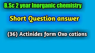 Actinides form Oxo cations why  BSc 2 year Inorganic chemistry short Questions answer [upl. by Ocicnarf]