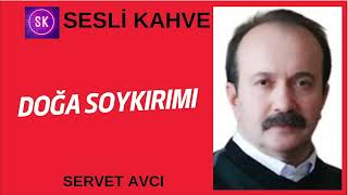 SERVET AVCI  DOĞA SOYKIRIMI köşeyazısıdinle [upl. by Verile]