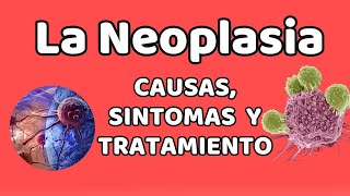 LA NEOPLASIA Causas signos y síntomas diagnóstico y tratamiento [upl. by Ttihw]