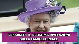 ELISABETTA II LE ULTIME RIVELAZIONI SULLA FAMIGLIA REALE [upl. by Cesya]