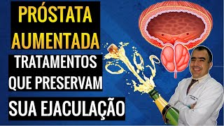 Tratamentos para PRÓSTATA AUMENTADA que preservam sua ejaculação [upl. by Ralina943]