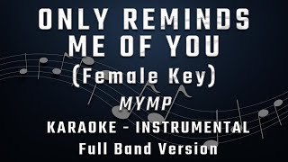 ONLY REMINDS ME OF YOU  FEMALE KEY  FULL BAND KARAOKE  INSTRUMENTAL  MYMP [upl. by Ellebyam521]