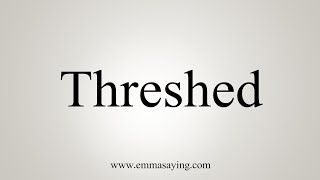 How To Say Threshed [upl. by Ycnahc]