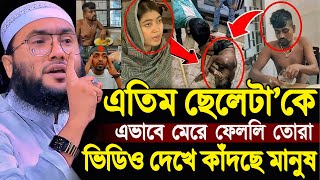 এতিম ছেলেটাকে এভাবে মেরে ফেললি তোরা ভিডিও দেখে কাঁদছে মানুষ শুয়াইব আহমদ আশ্রাফী┇New Bangla Waz [upl. by Notwen]