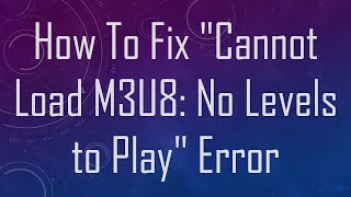 How To Fix quotCannot Load M3U8 No Levels to Playquot Error [upl. by Gautier222]