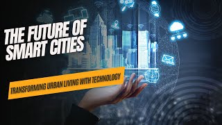 The Future of Smart Cities Transforming Urban Living with Technology [upl. by Nayhr]