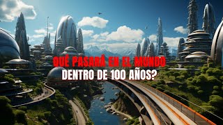 ¿Qué parsará en el mundo dentro de 100 años [upl. by Nai]