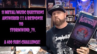 11 Metal  Music questions answered A response to Stormwind79 A 400 subs challenge [upl. by Steffin]