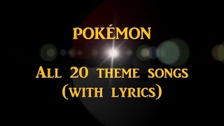 POKÉMON  All 20 theme songs with lyrics [upl. by Tiphani935]