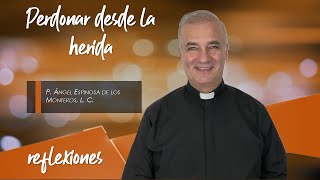 Perdonar desde la herida  Padre Ángel Espinosa de los Monteros [upl. by Bartholomeo46]