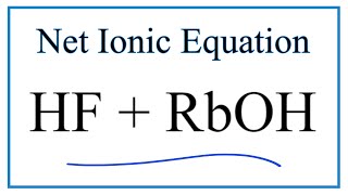 How to Write the Net Ionic Equation for HF  RbOH  RbF  H2O [upl. by Mattah]