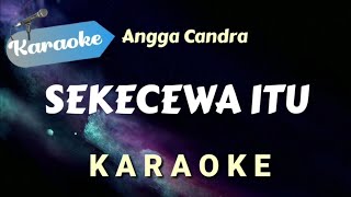 KARAOKE SEKECEWA ITU  Angga Candra  Karaoke Version [upl. by Seravat]