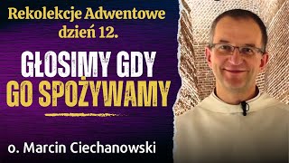 Dzień 12 quotGŁOSIMY GDY GO SPOŻYWAMYquot Rekolekcje Adwentowe Jasna Góra  o Marcin Ciechanowski [upl. by Vrablik]