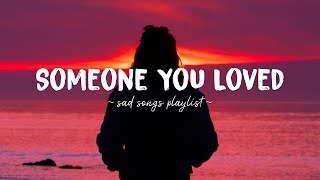 Someone You Loved ♫ Sad songs playlist for broken hearts  Depressing Songs That Will Make You Cry [upl. by Wey]