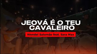 Cover Jeová é o Teu Cavaleiro  Wendel Salomão feat Sara Max [upl. by Danforth329]