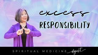 Spiritual Medicine Digest Excess Responsibility [upl. by Arodasi]