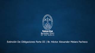 Extinción De Obligaciones Parte III  Br Héctor Alexander Melara Pacheco [upl. by Ayotol]