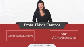 Direito Administrativo  Atos Administrativos  Profa Flávia Campos [upl. by Us]