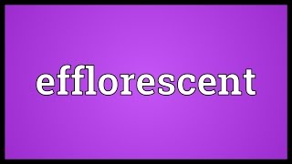 Efflorescent Meaning [upl. by Robena]