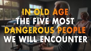 In Old Age The FIVE Most Dangerous People We Will Encounter [upl. by Bondon]