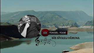 Yüksel Yüce  Bir Sivaslı Uğruna [upl. by Anertak]